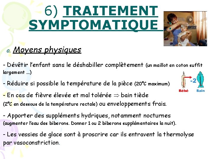 6) TRAITEMENT SYMPTOMATIQUE : a. Moyens physiques - Dévêtir l’enfant sans le déshabiller complètement