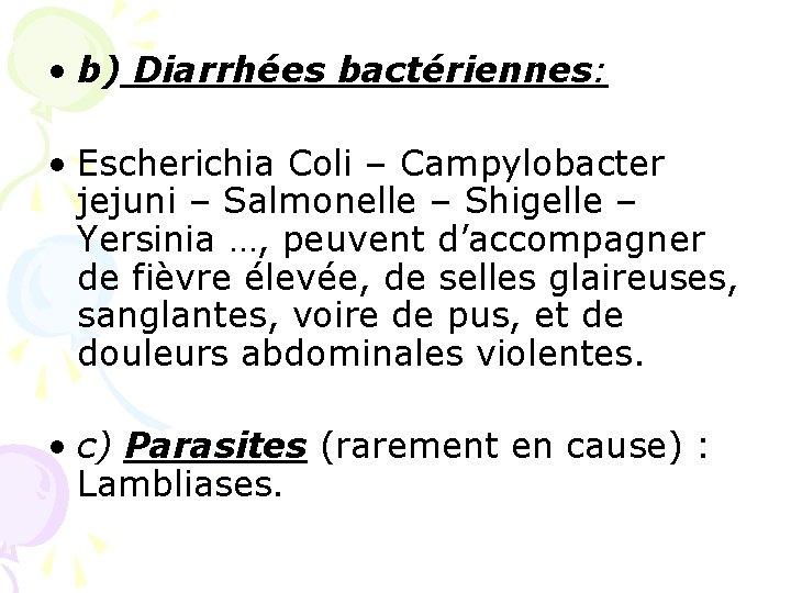  • b) Diarrhées bactériennes: • Escherichia Coli – Campylobacter jejuni – Salmonelle –