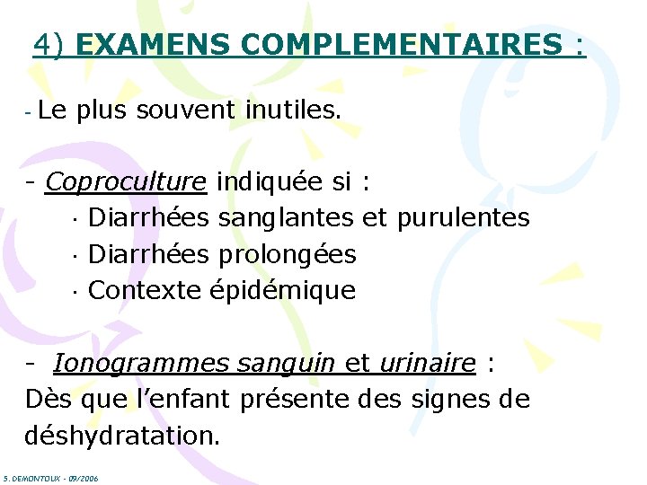 4) EXAMENS COMPLEMENTAIRES : - Le plus souvent inutiles. - Coproculture indiquée si :