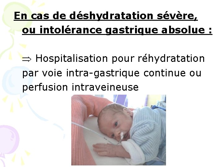 En cas de déshydratation sévère, ou intolérance gastrique absolue : Hospitalisation pour réhydratation par