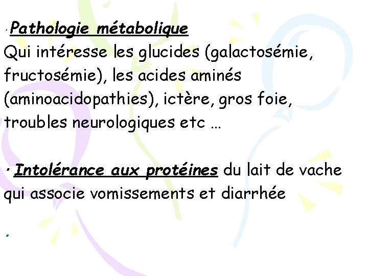  Pathologie métabolique Qui intéresse les glucides (galactosémie, fructosémie), les acides aminés (aminoacidopathies), ictère,