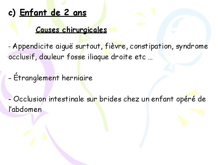 c) Enfant de 2 ans Causes chirurgicales - Appendicite aiguë surtout, fièvre, constipation, syndrome