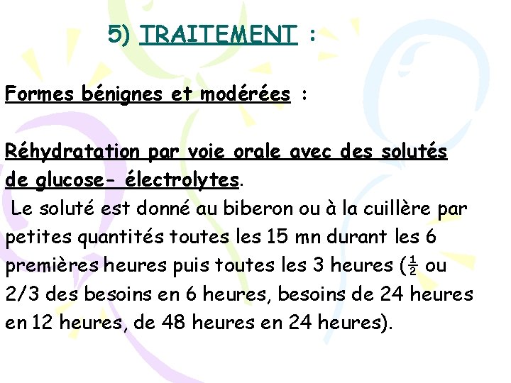 5) TRAITEMENT : Formes bénignes et modérées : Réhydratation par voie orale avec des