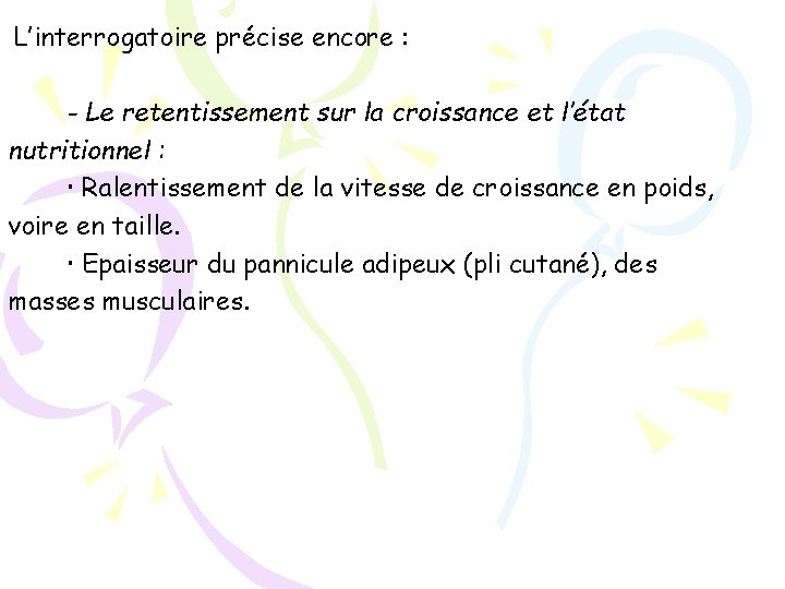 L’interrogatoire précise encore : - Le retentissement sur la croissance et l’état nutritionnel :