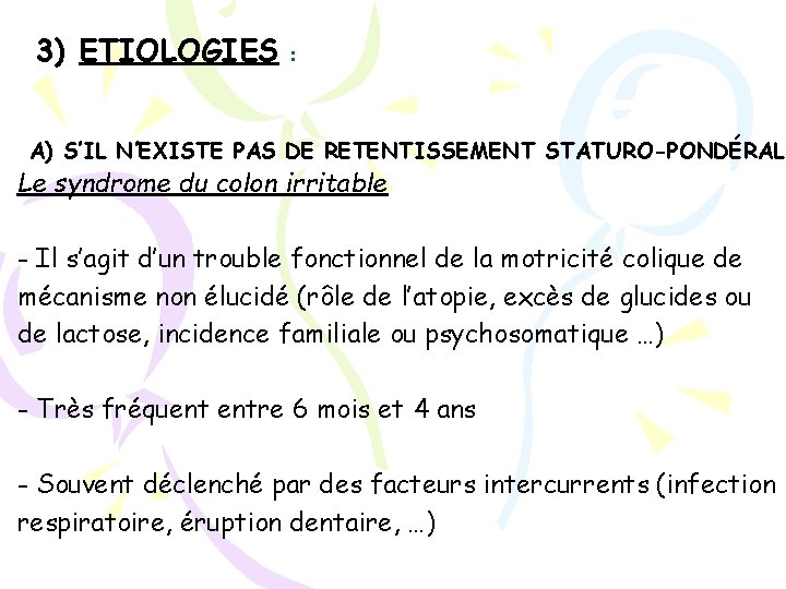 3) ETIOLOGIES : A) S’IL N’EXISTE PAS DE RETENTISSEMENT STATURO-PONDÉRAL Le syndrome du colon