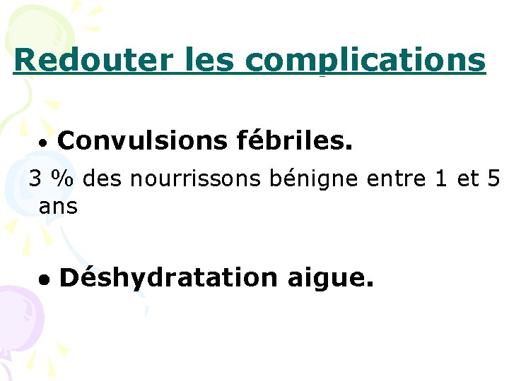 Redouter les complications Convulsions fébriles. 3 % des nourrissons bénigne entre 1 et 5