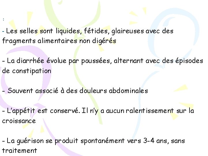 : - Les selles sont liquides, fétides, glaireuses avec des fragments alimentaires non digérés