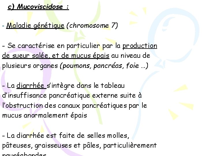 c) Mucoviscidose : - Maladie génétique (chromosome 7) - Se caractérise en particulier par