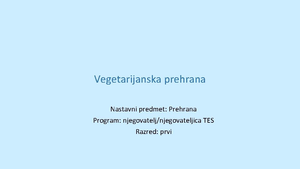 Vegetarijanska prehrana Nastavni predmet: Prehrana Program: njegovatelj/njegovateljica TES Razred: prvi 