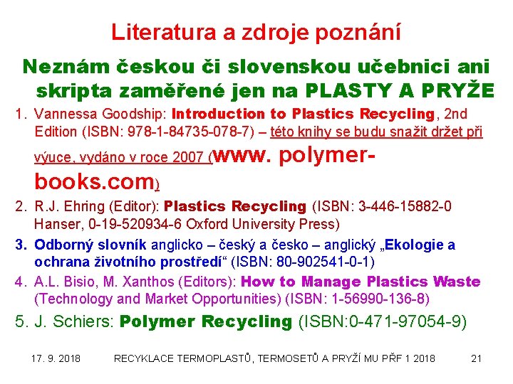 Literatura a zdroje poznání Neznám českou či slovenskou učebnici ani skripta zaměřené jen na