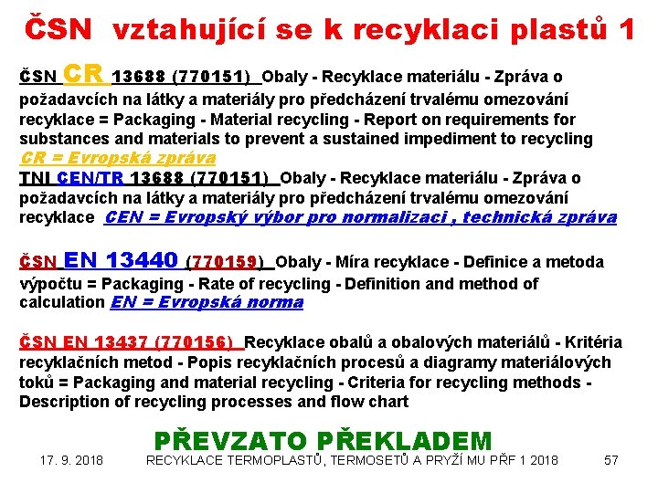 ČSN vztahující se k recyklaci plastů 1 ČSN CR 13688 (770151) Obaly - Recyklace