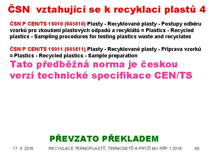 ČSN vztahující se k recyklaci plastů 4 ČSN P CEN/TS 16010 (645810) Plasty -
