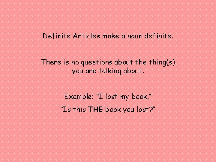 Definite Articles make a noun definite. There is no questions about the thing(s) you