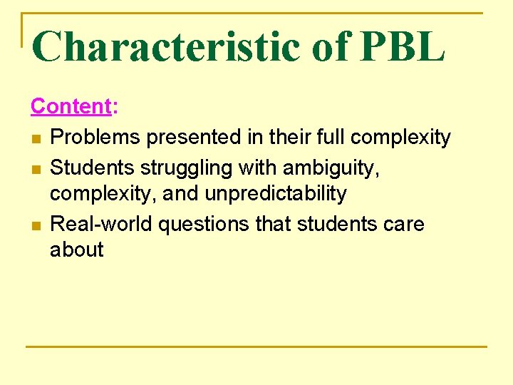 Characteristic of PBL Content: n Problems presented in their full complexity n Students struggling