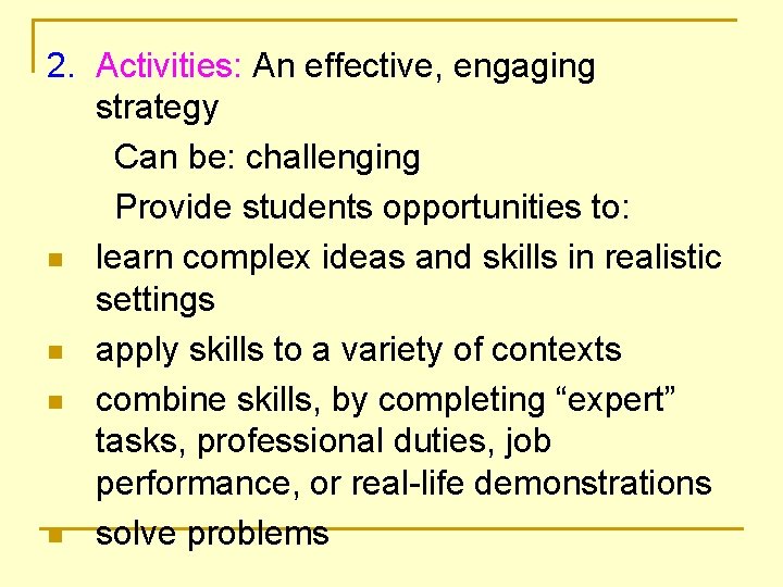 2. Activities: An effective, engaging strategy Can be: challenging Provide students opportunities to: n