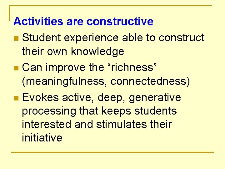 Activities are constructive n Student experience able to construct their own knowledge n Can