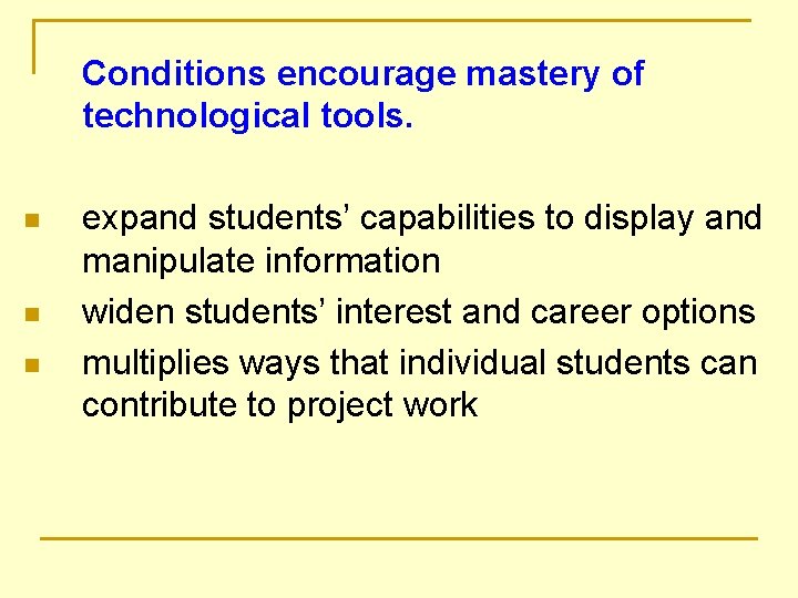 Conditions encourage mastery of technological tools. n n n expand students’ capabilities to display