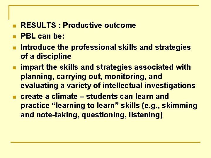 n n n RESULTS : Productive outcome PBL can be: Introduce the professional skills