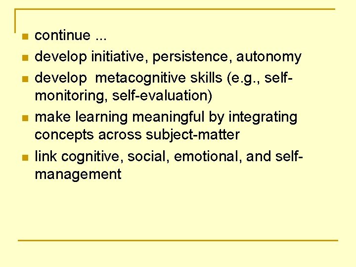 n n n continue. . . develop initiative, persistence, autonomy develop metacognitive skills (e.