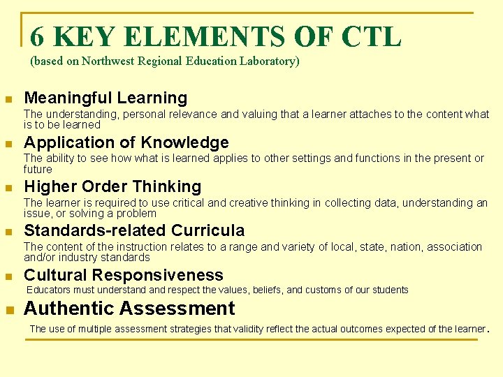 6 KEY ELEMENTS OF CTL (based on Northwest Regional Education Laboratory) n Meaningful Learning