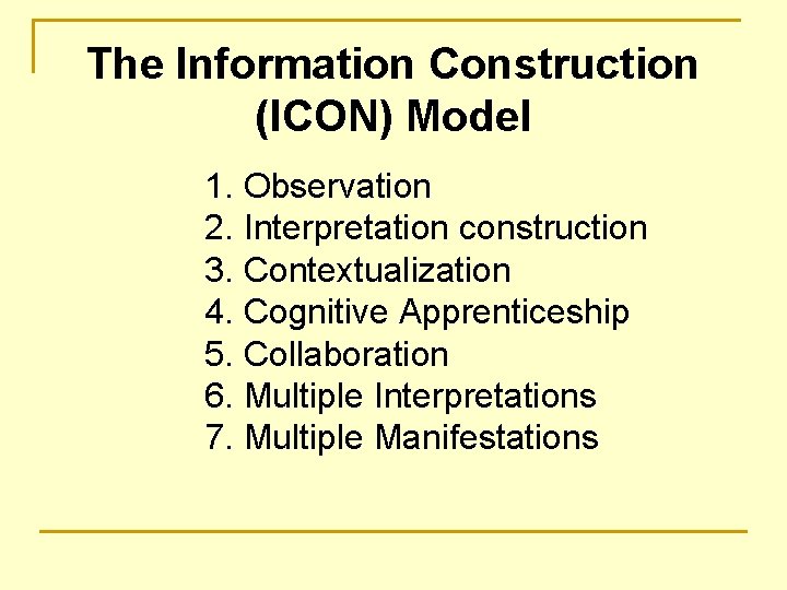 The Information Construction (ICON) Model 1. Observation 2. Interpretation construction 3. Contextualization 4. Cognitive