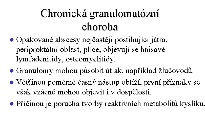 Chronická granulomatózní choroba Opakované abscesy nejčastěji postihující játra, periproktální oblast, plíce, objevují se hnisavé