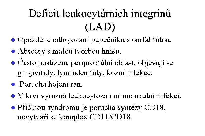 Deficit leukocytárních integrinů (LAD) Opožděné odhojování pupečníku s omfalitidou. l Abscesy s malou tvorbou