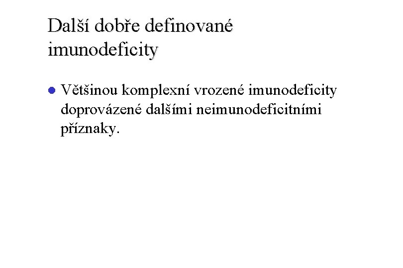 Další dobře definované imunodeficity l Většinou komplexní vrozené imunodeficity doprovázené dalšími neimunodeficitními příznaky. 