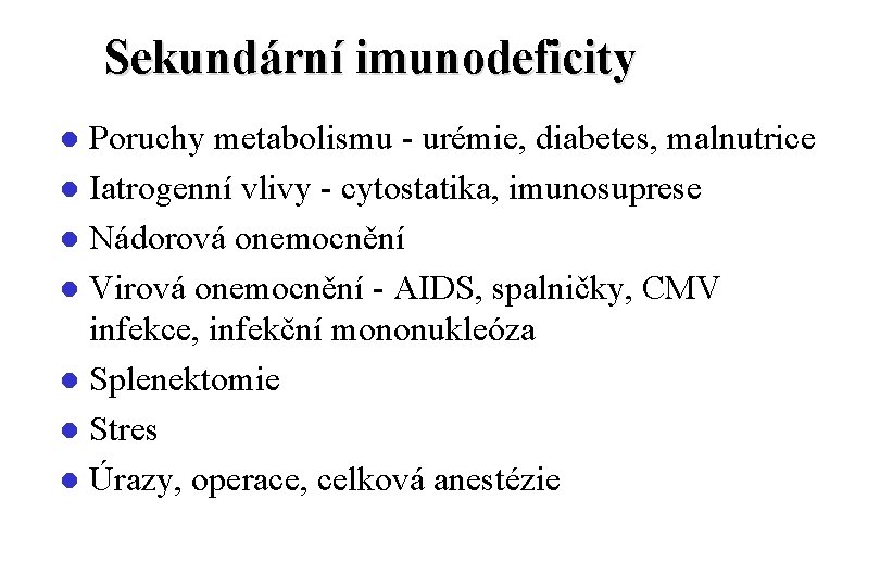 Sekundární imunodeficity Poruchy metabolismu - urémie, diabetes, malnutrice l Iatrogenní vlivy - cytostatika, imunosuprese