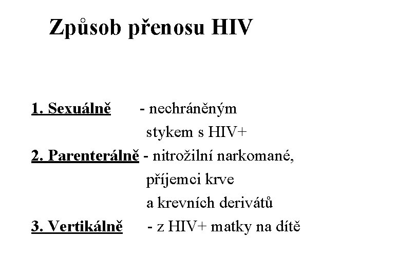 Způsob přenosu HIV 1. Sexuálně - nechráněným stykem s HIV+ 2. Parenterálně - nitrožilní