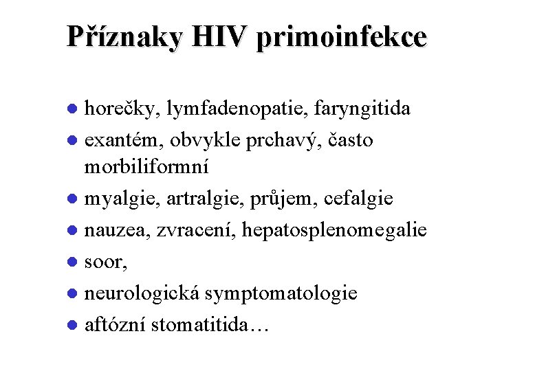 Příznaky HIV primoinfekce horečky, lymfadenopatie, faryngitida l exantém, obvykle prchavý, často morbiliformní l myalgie,