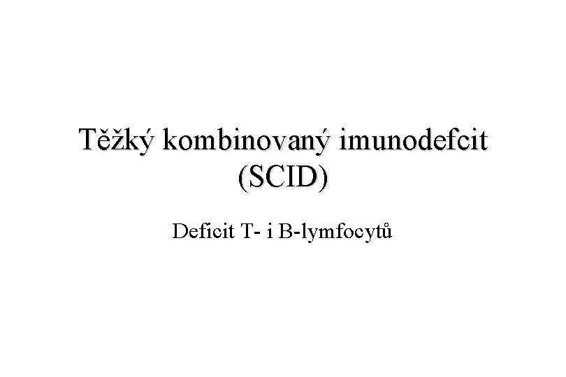 Těžký kombinovaný imunodefcit (SCID) Deficit T- i B-lymfocytů 