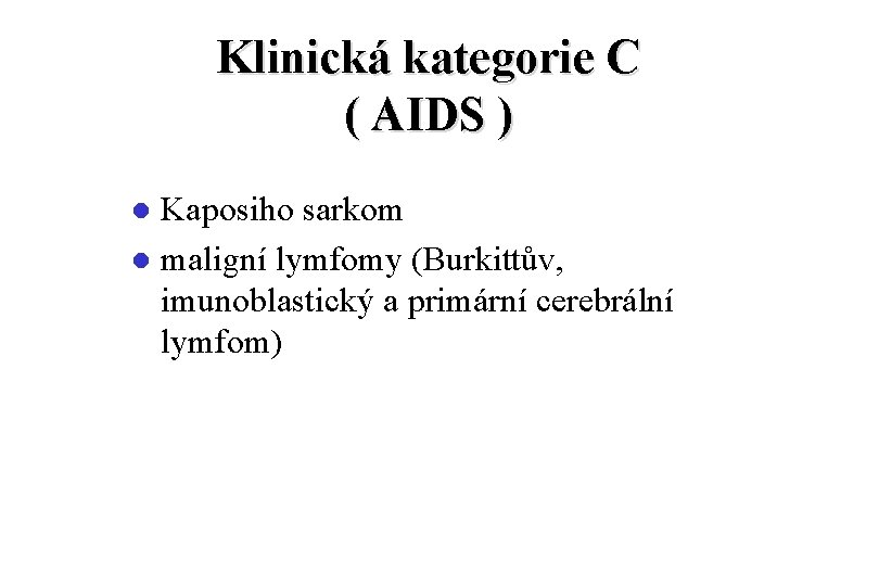 Klinická kategorie C ( AIDS ) Kaposiho sarkom l maligní lymfomy (Burkittův, imunoblastický a