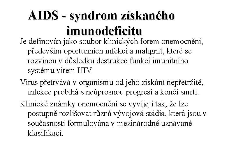 AIDS - syndrom získaného imunodeficitu Je definován jako soubor klinických forem onemocnění, především oportunních