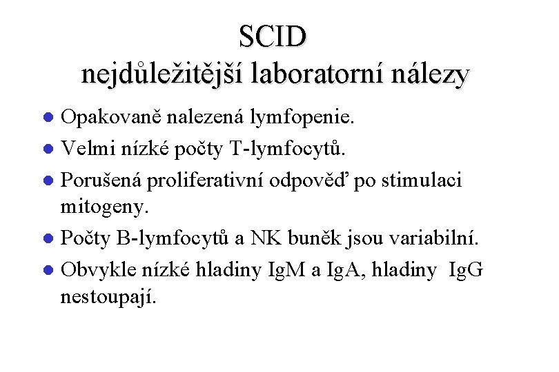 SCID nejdůležitější laboratorní nálezy Opakovaně nalezená lymfopenie. l Velmi nízké počty T-lymfocytů. l Porušená