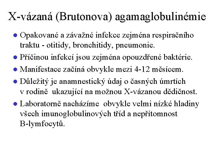 X-vázaná (Brutonova) agamaglobulinémie Opakované a závažné infekce zejména respiračního traktu - otitidy, bronchitidy, pneumonie.