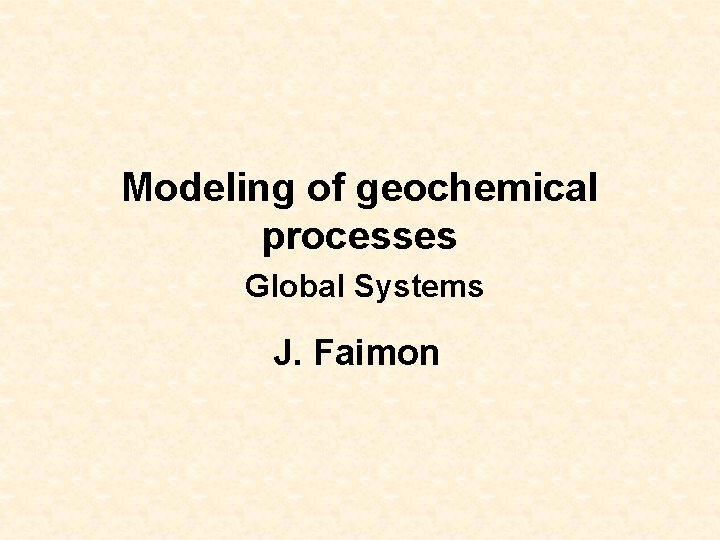 Modeling of geochemical processes Global Systems J. Faimon 