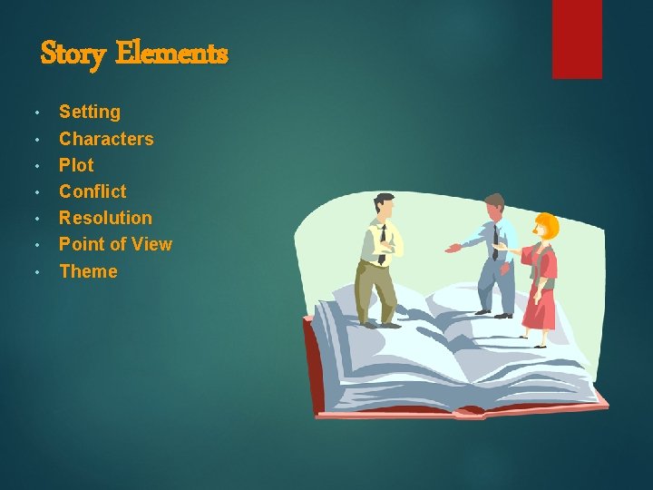 Story Elements • • Setting Characters Plot Conflict Resolution Point of View Theme 