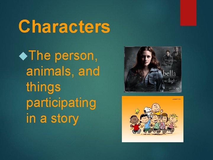 Characters The person, animals, and things participating in a story 