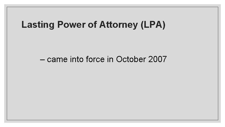 Lasting Power of Attorney (LPA) – came into force in October 2007 
