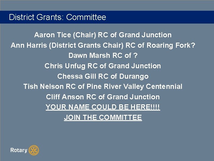 District Grants: Committee Aaron Tice (Chair) RC of Grand Junction Ann Harris (District Grants