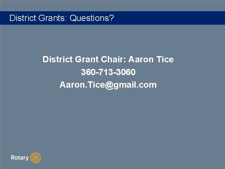 District Grants: Questions? District Grant Chair: Aaron Tice 360 -713 -3060 Aaron. Tice@gmail. com