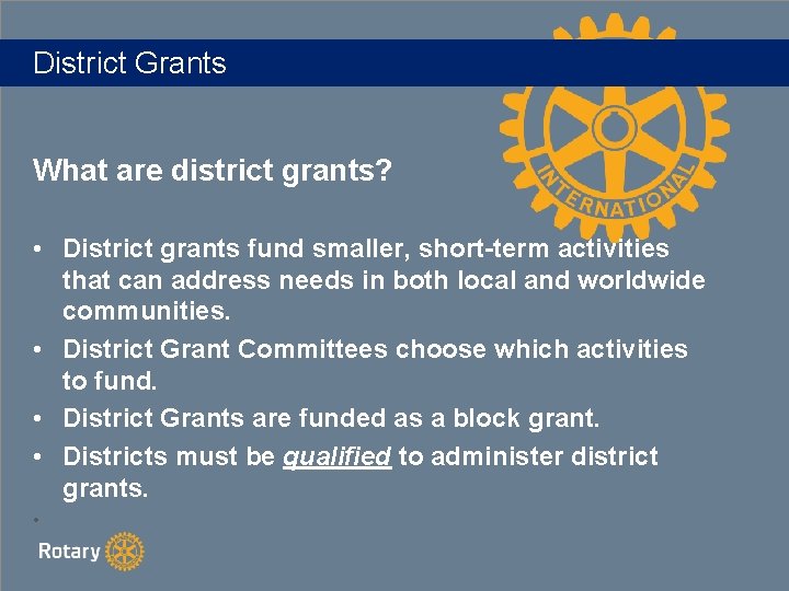 District Grants What are district grants? • District grants fund smaller, short-term activities that