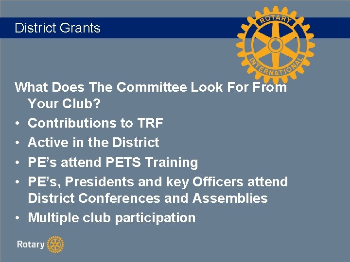 District Grants What Does The Committee Look For From Your Club? • Contributions to