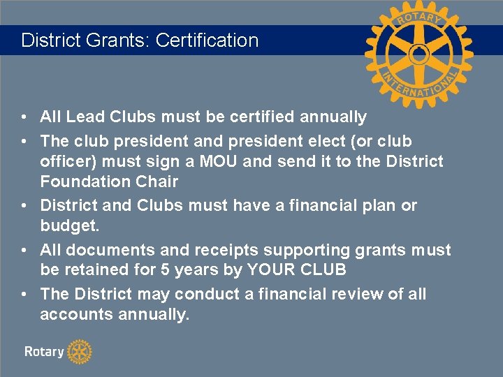 District Grants: Certification • All Lead Clubs must be certified annually • The club