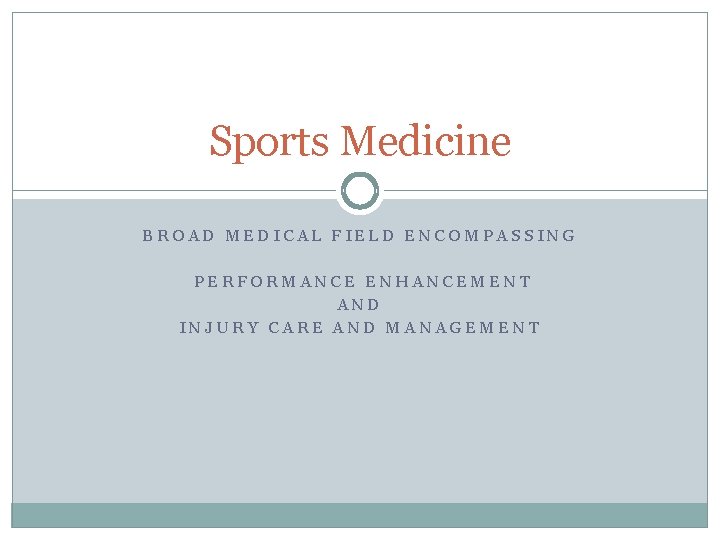 Sports Medicine BROAD MEDICAL FIELD ENCOMPASSING PERFORMANCE ENHANCEMENT AND INJURY CARE AND MANAGEMENT 