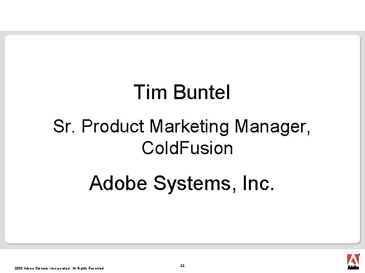 Tim Buntel Sr. Product Marketing Manager, Cold. Fusion Adobe Systems, Inc. 2005 Adobe Systems