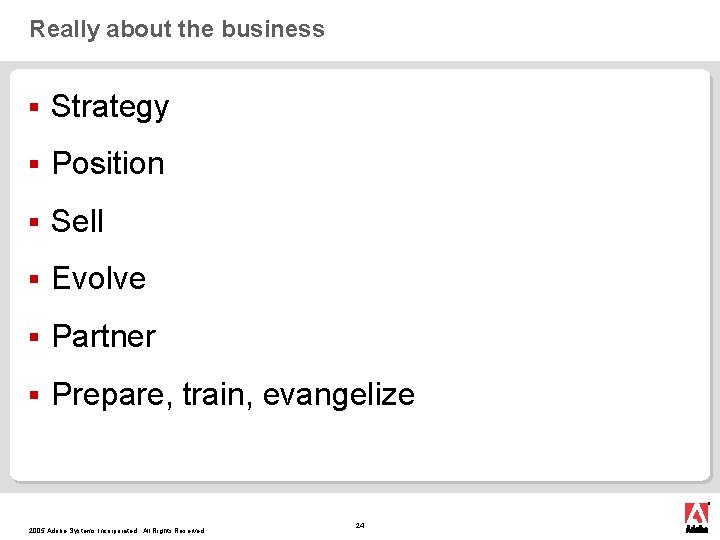 Really about the business § Strategy § Position § Sell § Evolve § Partner