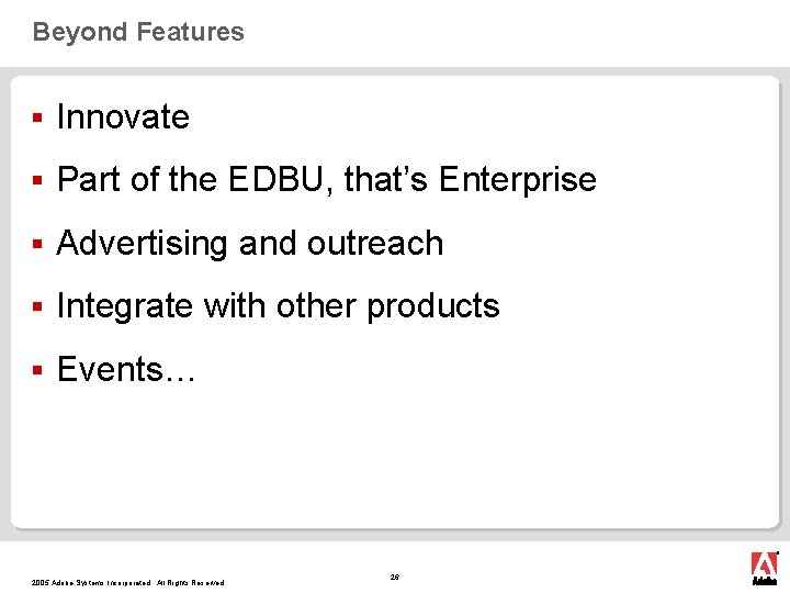 Beyond Features § Innovate § Part of the EDBU, that’s Enterprise § Advertising and