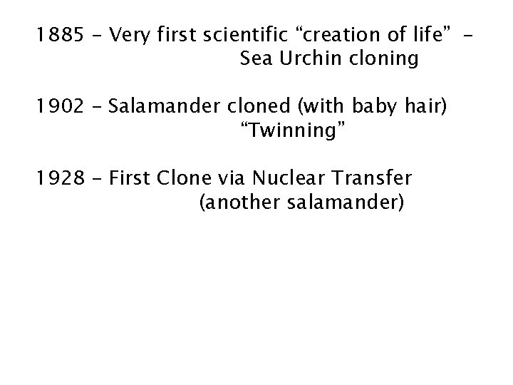 1885 – Very first scientific “creation of life” Sea Urchin cloning 1902 – Salamander 1885 – Very first scientific “creation of life” Sea Urchin cloning 1902 – Salamander